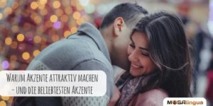 Warum Akzente attraktiv machen & die beliebtesten Akzente