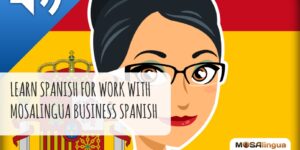Learn Spanish for Work with MosaLingua Business Spanish