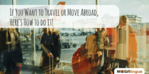 If You Want to Travel or Move Abroad, Here's How to Do It!