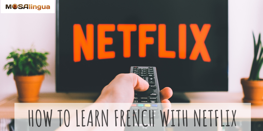 Learn French with Netflix – Advice + Our Recommendations - MosaLingua