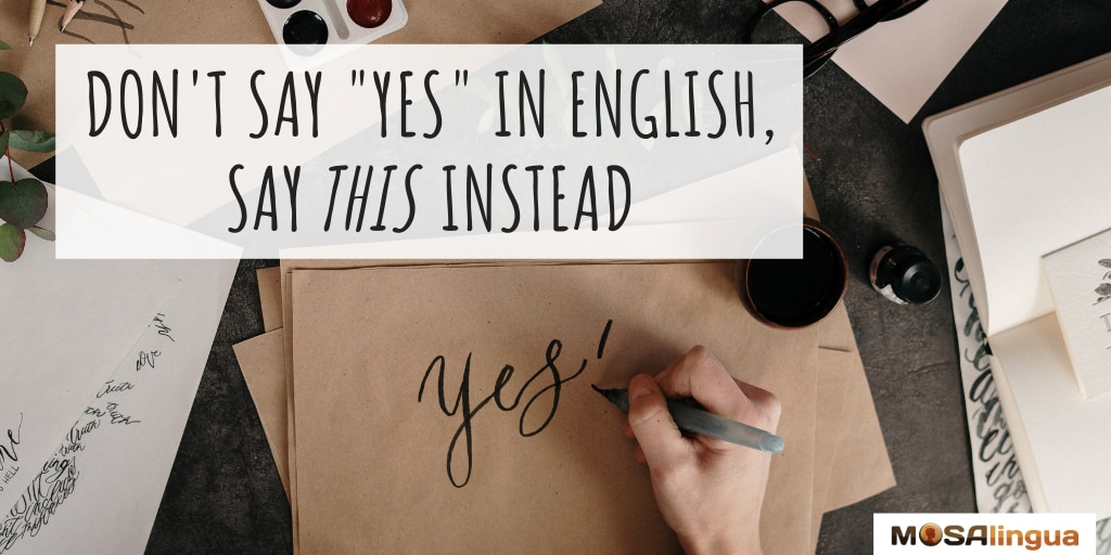 Photo of a hand writing the word "yes" in calligraphy with the text: Don't say yes in English, say this instead. MosaLingua.