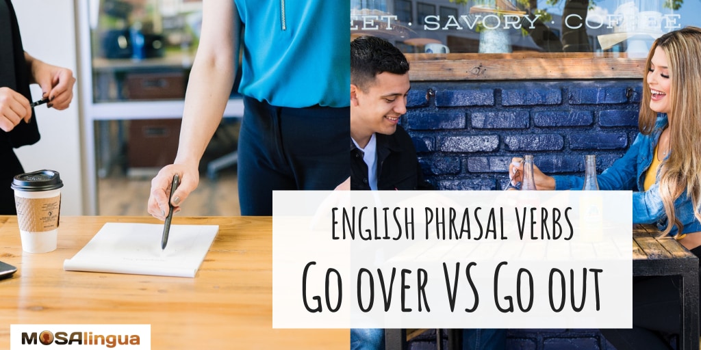 On one half of the image, we see two people from the torso down, pointing to a piece of paper on a desk. On the other half of the image, we see a man and a woman sitting at a table outside drinking soda and smiling. Text reads: English Phrasal Verbs: Go over vs. go out. MosaLingua.