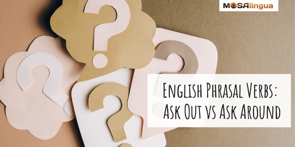 Four brown, pink, and beige question marks made of paper. Text reads: English phrasal verbs: ask out versus ask around. MosaLingua.