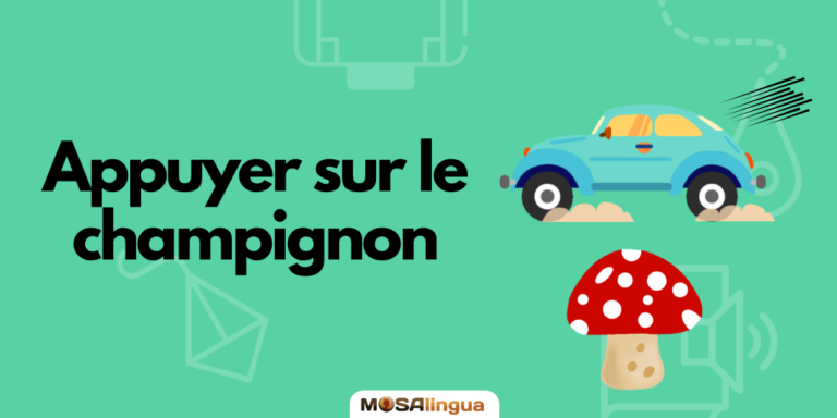 Appuyer sur le champignon - French idioms