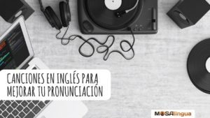 Canciones en inglés para mejorar tu pronunciación