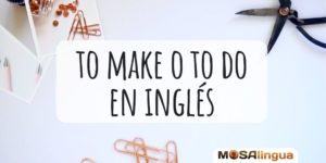 Cuándo usar los verbos Do y Make en inglés [VÍDEO]