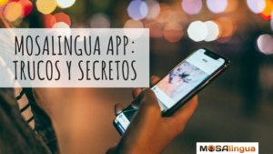 La aplicación de MosaLingua: trucos y secretos [VÍDEO]