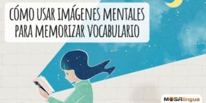 Cómo crear imágenes mentales para mejorar en el aprendizaje de idiomas [VÍDEO]