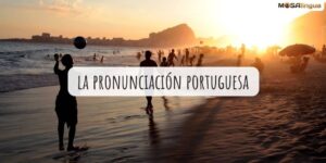Pronunciación portuguesa: pronuncia como un nativo
