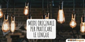 7 modi originali e creativi per migliorare e praticare le lingue