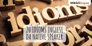 Espressioni idiomatiche in inglese: 20 idioms da conoscere