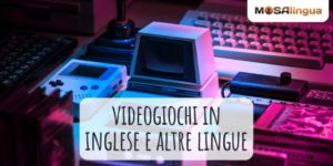 Videogiochi in inglese e non solo per imparare le lingue