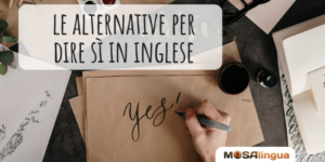 Come dire sì in inglese: 20 alternative a yes per ampliare il vocabolario [VIDEO]