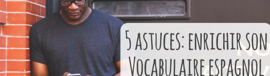 vocabulaire espagnol   5 astuces pour enrichir votre